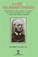 Život sira Harryho Parkesa: Britský minister v Japonsku, Číne a Kórei v rokoch 1865-1885 - A Life of Sir Harry Parkes: British Minister to Japan, China and Korea, 1865-1885