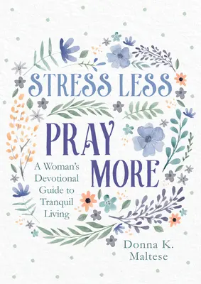 Menej stresu, viac modlitieb: Ženský sprievodca pre pokojný život - Stress Less, Pray More: A Woman's Devotional Guide to Tranquil Living