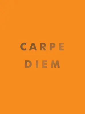 Carpe Diem: Inšpiratívne citáty a úžasné afirmácie, ako sa chopiť dňa - Carpe Diem: Inspirational Quotes and Awesome Affirmations for Seizing the Day