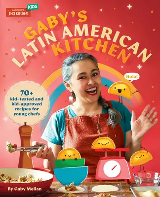 Gabyho latinskoamerická kuchyňa: 70 receptov pre mladých kuchárov, ktoré otestovali a schválili deti - Gaby's Latin American Kitchen: 70 Kid-Tested and Kid-Approved Recipes for Young Chefs