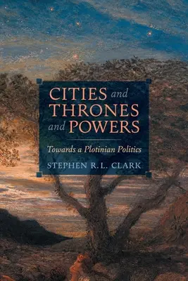 Mestá a tróny a mocnosti: K plotinskej politike - Cities and Thrones and Powers: Towards a Plotinian Politics