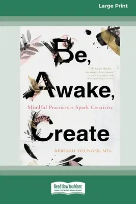 Buď, prebuď sa, tvor: (16pt Large Print Edition) - Be, Awake, Create: Mindful Practices to Spark Creativity (16pt Large Print Edition)