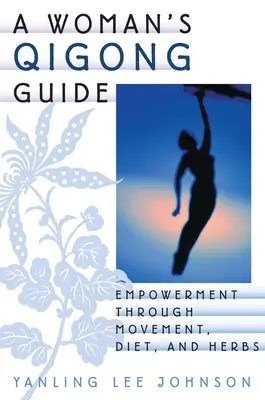 Sprievodca ženským čchi-kungom: Cigungový sprievodca: Posilnenie prostredníctvom pohybu, stravy a bylín - A Woman's Qigong Guide: Empowerment Through Movement, Diet, and Herbs