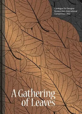 Zhromažďovanie listov (A Gathering of Leaves): Katalóg k medzinárodnej súťaži dizajnérov kníhviazačov 2022 - A Gathering of Leaves: Catalogue for Designer Bookbinders International Competition 2022