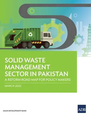 Sektor nakladania s tuhým odpadom v Pakistane: Plán reforiem pre tvorcov politík - Solid Waste Management Sector in Pakistan: A Reform Road Map for Policy Makers