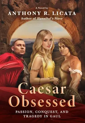 Caesar Obsessed: Vášeň, dobývanie a tragédia v Galii - Caesar Obsessed: Passion, Conquest, and Tragedy in Gaul