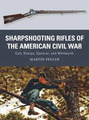 Ostreľovacie pušky americkej občianskej vojny: Colt, Sharps, Spencer a Whitworth - Sharpshooting Rifles of the American Civil War: Colt, Sharps, Spencer, and Whitworth
