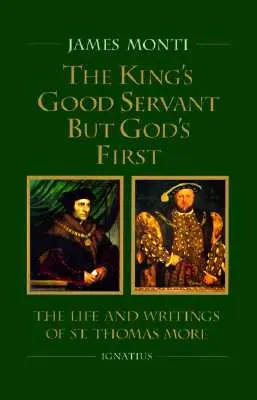 Kráľov dobrý sluha, ale Boží prvý: Život a spisy svätého Tomáša Mora - The King's Good Servant But God's First: The Life and Writings of Ssaint Thomas More