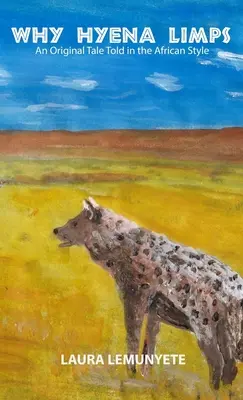 Prečo hyena kríva: originálny príbeh z afrického prostredia: Pôvodná rozprávka v africkom štýle: - Why Hyena Limps: An Original Tale Told in the Africian Style: