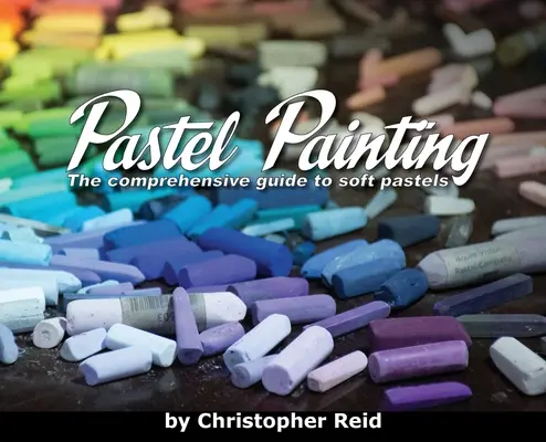 Maľovanie pastelom: Komplexný sprievodca mäkkými pastelmi - Pastel Painting: The comprehensive guide to soft pastels