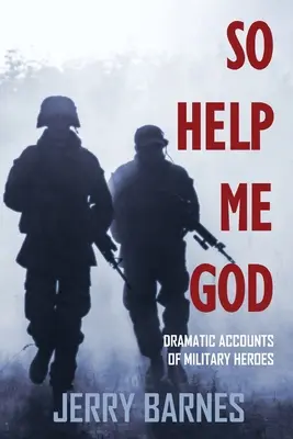 Tak mi pomôž Boh: Dramatické príbehy vojenských hrdinov - So Help Me God: Dramatic Accounts of Military Heroes