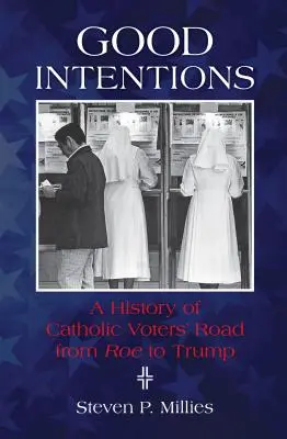 Dobré úmysly: Cesta katolíckych voličov od Roeovej po Trumpa - Good Intentions: A History of Catholic Voters' Road from Roe to Trump