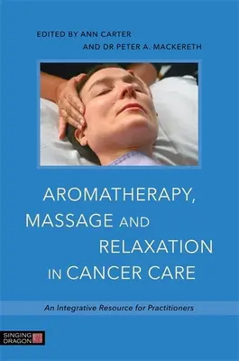 Aromaterapia, masáž a relaxácia v starostlivosti o onkologicky chorých: Integračný zdroj pre lekárov - Aromatherapy, Massage and Relaxation in Cancer Care: An Integrative Resource for Practitioners
