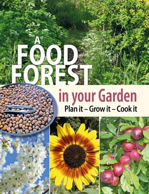 Potravinový les vo vašej záhrade: Plánujte, pestujte, varte - A Food Forest in Your Garden: Plan It, Grow It, Cook It