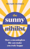 Slnečný nihilista - Ako vás môže bezvýznamný život urobiť skutočne šťastnými - Sunny Nihilist - How a meaningless life can make you truly happy