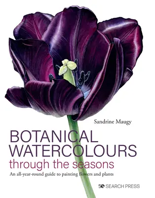 Botanické akvarely v priebehu ročných období: Celoročný sprievodca maľovaním kvetov a rastlín - Botanical Watercolours Through the Seasons: An All-Year-Round Guide to Painting Flowers and Plants