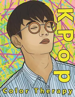 K Pop Color Therapy: Najtalentovanejšie, najatraktívnejšie a najpopulárnejšie mužské hviezdy K Popu - K Pop Color Therapy: A Coloring Book the Most Talented, Attractive and Popular Male K Pop Stars