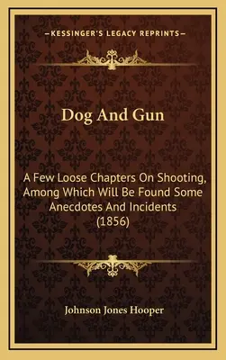 Pes a zbraň: Psík a pes: niekoľko voľných kapitol o streľbe, medzi ktorými nájdete aj niekoľko anekdot a príhod (1856) - Dog And Gun: A Few Loose Chapters On Shooting, Among Which Will Be Found Some Anecdotes And Incidents (1856)