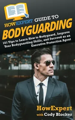 Sprievodca osobnou ochranou HowExpert Guide to Bodyguarding: Ako sa naučiť chrániť, zdokonaľovať sa a uspieť ako agent výkonnej ochrany: 101 tipov, ako sa naučiť chrániť, zdokonaľovať sa a uspieť ako agent výkonnej ochrany - HowExpert Guide to Bodyguarding: 101 Tips to Learn How to Bodyguard, Improve, and Succeed as an Executive Protection Agent