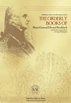 Poriadkové knihy generálmajora Edwarda Braddocka a vybraná korešpondencia Georgea Washingtona - The Orderly Books of Major General Edward Braddock and Selected Correspondence of George Washington
