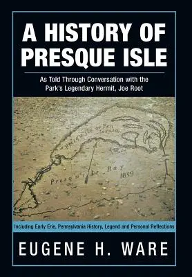 História Presque Isle: História parku Presque State: rozhovory s legendárnym pustovníkom Joeom Rootom - A History of Presque Isle: As Told Through Conversation with the Park's Legendary Hermit, Joe Root