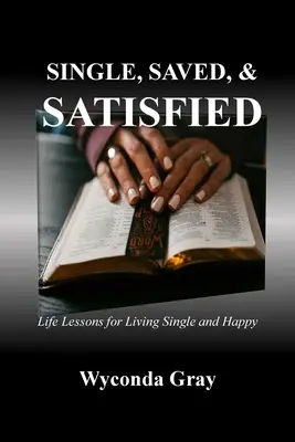 Slobodná, zachránená a spokojná: Vydarená, spokojná a šťastná: lekcie do života pre slobodný a šťastný život - Single, Saved, and Satisfied: Life Lessons for Living Single and Happy