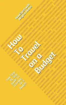 Ako cestovať s nízkym rozpočtom: Ako cestovať s nízkym rozpočtom: váš sprievodca krok za krokom - How To Travel On a Budget: Your Step By Step Guide To Traveling On a Budget