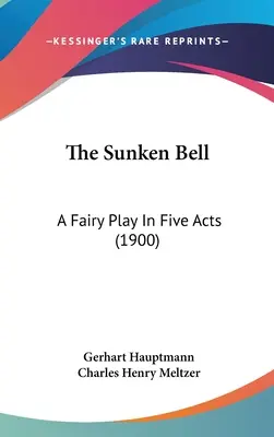 Potopený zvon: Rozprávková hra v piatich dejstvách (1900) - The Sunken Bell: A Fairy Play In Five Acts (1900)