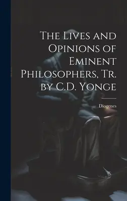Životy a názory významných filozofov (The Lives and Opinions of Eminent Philosophers, Tr. by C.D. Yonge) - The Lives and Opinions of Eminent Philosophers, Tr. by C.D. Yonge