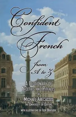 KONFIDENČNÁ FRANCÚZŠTINA od A po Z: Slovník úskalí a nástrah - CONFIDENT FRENCH from A to Z: A Dictionary of Niceties and Pitfalls