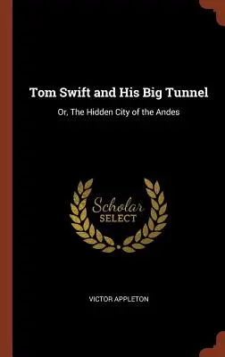 Tom Swift a jeho veľký tunel: alebo Skryté mesto v Andách - Tom Swift and His Big Tunnel: Or, The Hidden City of the Andes