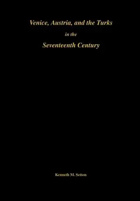 Benátky, Rakúsko a Turci v 17. storočí: Memoáre, Americká filozofická spoločnosť (zväzok 192) - Venice, Austria, and the Turks in the 17th Century: Memoirs, American Philosophical Society (Vol. 192)