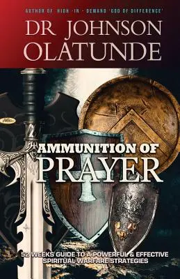 Munícia modlitby: 52 týždňov sprievodca k silným a účinným stratégiám duchovného boja - Ammunition of Prayer: 52 weeks guide to a powerful & effective spiritual warfare strategies