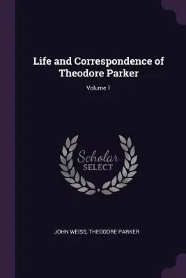 Život a korešpondencia Theodora Parkera; zväzok 1 - Life and Correspondence of Theodore Parker; Volume 1