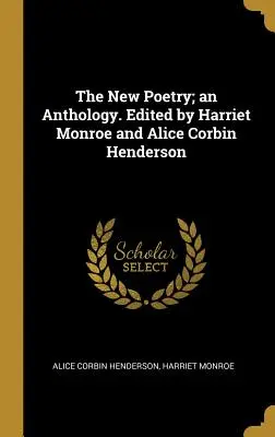 Nová poézia; antológia. Edícia: Harriet Monroe a Alice Corbin Henderson - The New Poetry; an Anthology. Edited by Harriet Monroe and Alice Corbin Henderson