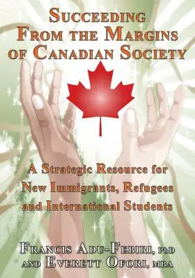 Úspech z okraja kanadskej spoločnosti: Strategický zdroj pre nových prisťahovalcov, utečencov a zahraničných študentov - Succeeding from the Margins of Canadian Society: A Strategic Resource for New Immigrants, Refugees and International Students