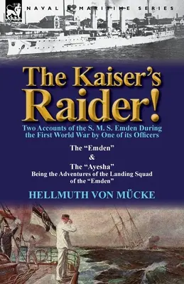 Cisársky nájazdník! Dve správy o S. M. S. Emden počas prvej svetovej vojny od jedného z jeho dôstojníkov: Emden & Ayesha Being the Advent - The Kaiser's Raider! Two Accounts of the S. M. S. Emden During the First World War by One of Its Officers: The Emden & the Ayesha Being the Advent
