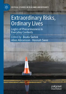 Mimoriadne riziká, obyčajné životy: Logika neistoty v každodenných kontextoch - Extraordinary Risks, Ordinary Lives: Logics of Precariousness in Everyday Contexts