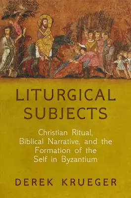 Liturgické predmety: Kresťanský rituál, biblické rozprávanie a formovanie vlastného ja v Byzancii - Liturgical Subjects: Christian Ritual, Biblical Narrative, and the Formation of the Self in Byzantium
