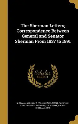 Shermanove listy; korešpondencia medzi generálom a senátorom Shermanom v rokoch 1837 až 1891 (Sherman William T. (William Tecumseh)) - The Sherman Letters; Correspondence Between General and Senator Sherman From 1837 to 1891 (Sherman William T. (William Tecumseh))