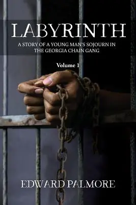 Labyrint: Príbeh mladého muža v gangu GEORGIA CHAIN GANG - Labyrinth: Volume 1: A STORY OF A YOUNG MAN'S SOJOURN IN THE GEORGIA CHAIN GANG