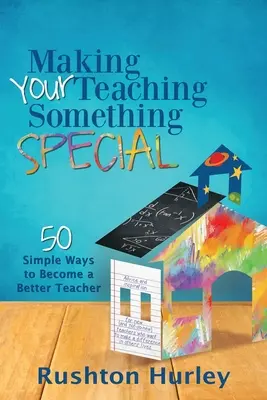 Aby vaše vyučovanie bolo niečím výnimočné: 50 jednoduchých spôsobov, ako sa stať lepším učiteľom - Making Your Teaching Something Special: 50 Simple Ways to Become a Better Teacher
