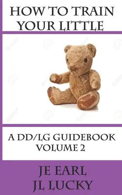 Ako vycvičiť svojho malého: A DD/lg Guidebook: 2. diel pre pokročilých - How To Train Your little: A DD/lg Guidebook: Volume 2 Advanced