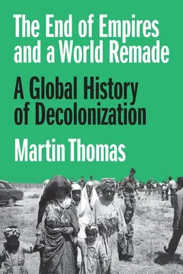 Koniec impérií a pretvorený svet: Globálne dejiny dekolonizácie - The End of Empires and a World Remade: A Global History of Decolonization