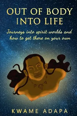 Z tela do života: Cesty do duchovných svetov a ako sa tam dostať na vlastnú päsť - Out of Body into Life: Journeys into Spirit Worlds and How to Get There on Your Own