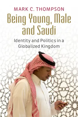 Byť mladým, mužom a Saudom: identita a politika v globalizovanom kráľovstve - Being Young, Male and Saudi: Identity and Politics in a Globalized Kingdom