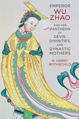 Cisár Wu Zhao a jeho panteón božstiev, božstiev a dynastických matiek - Emperor Wu Zhao and Her Pantheon of Devis, Divinities, and Dynastic Mothers