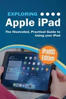 Výskum Apple iPad: iPadOS Edition: Ilustrovaný praktický sprievodca používaním iPadu - Exploring Apple iPad: iPadOS Edition: The Illustrated, Practical Guide to Using iPad