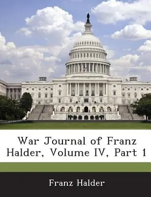 Vojnový časopis Franza Haldera, zväzok IV, časť 1 - War Journal of Franz Halder, Volume IV, Part 1