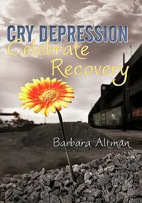 Plač depresie, oslavuj uzdravenie: Moja cesta duševnou chorobou - Cry Depression, Celebrate Recovery: My Journey Through Mental Illness
